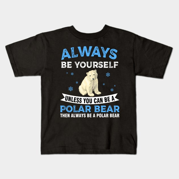 Always Be Yourself Unless You Can Be A Polar Bear Kids T-Shirt by Dunnhlpp